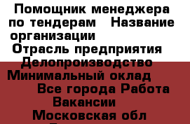 Помощник менеджера по тендерам › Название организации ­ Dia Service › Отрасль предприятия ­ Делопроизводство › Минимальный оклад ­ 30 000 - Все города Работа » Вакансии   . Московская обл.,Бронницы г.